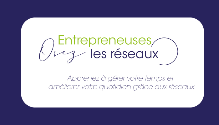 You are currently viewing Entrepreneuses, osez les réseaux